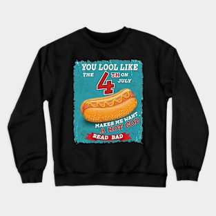 You Look Like 4th Of July Makes Me Want A Hot Dog Real Bad Crewneck Sweatshirt